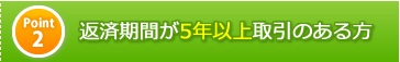 ポイント2　返済期間が5年以上取引のある方